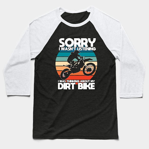 Dirt Biking - Sorry I Wasnt Listening I Was Thinking About My Dirt Bike Baseball T-Shirt by Kudostees